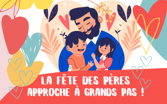 La fête des pères approche à grands pas